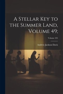 A Stellar Key to the Summer Land, Volume 49;; Volume 435 - Davis, Andrew Jackson