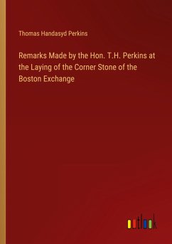 Remarks Made by the Hon. T.H. Perkins at the Laying of the Corner Stone of the Boston Exchange