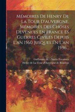 Mémoires De Henry De La Tour D'auvergne. Mémoires Des Choses Devenues En France Es Guerres Civiles Depuis L'an 1560 Jusques En L'an 1596...