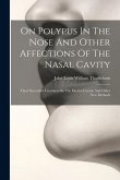 On Polypus In The Nose And Other Affections Of The Nasal Cavity: Their Successful Treatment By The Electro-caustic And Other New Methods On Polypus In The Nose And Other Affections Of The Nasal Cavity: Their Successful Treatment By The Electro-caustic And Other New Methods