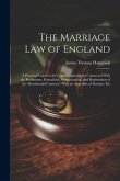 The Marriage Law of England: A Practical Guide to the Legal Requirements Connected With the Preliminary Formalities, Solemnization, and Registratio