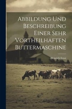 Abbildung Und Beschreibung Einer Sehr Vortheilhaften Buttermaschine - Ernst, Heinrich