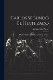 Carlos Segundo El Hechizado: Drama Original En Cinco Actos Y En Verso...