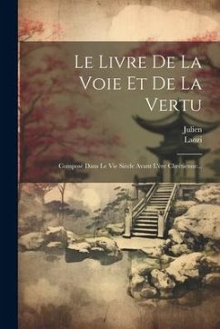 Le Livre De La Voie Et De La Vertu: Composé Dans Le Vie Siècle Avant L'ère Chrétienne... - Julien