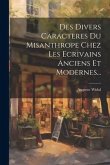 Des Divers Caracteres Du Misanthrope Chez Les Ecrivains Anciens Et Modernes... Des Divers Caracteres Du Misanthrope Chez Les Ecrivains Anciens Et Modernes...
