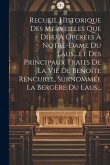 Recueil Historique Des Merveilles Que Dieu A Opérées À Notre-dame Du Laus....et Des Principaux Traits De La Vie De Benoîte Rencurel, Surnommée La Berg