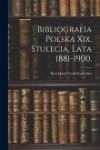 Bibliografia Polska Xix, Stulecia, Lata 1881-1900.