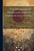 The Problem of Problems and Its Various Solutions: Or, Atheism, Darwinism, and Theism The Problem of Problems and Its Various Solutions: Or, Atheism, Darwinism, and Theism