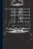 A Concise Treatise On the Law of Arbitrations & Awards: With an Appendix of Precedents and Statutes