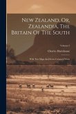 New Zealand, Or, Zealandia, The Britain Of The South: With Two Maps And Seven Coloured Views; Volume 2