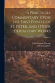 A Practical Commentary Upon the First Epistle of St. Peter, and Other Expository Works; Volume 1