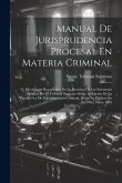 Manual De Jurisprudencia Procesal En Materia Criminal: O, Diccionario Recopilador De La Doctrina De Las Sentencias Dictadas Por El Tribunal Supremo So