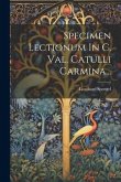 Specimen Lectionum In C. Val. Catulli Carmina... Specimen Lectionum In C. Val. Catulli Carmina...