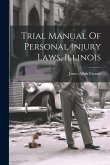 Trial Manual Of Personal Injury Laws, Illinois