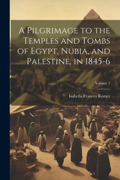 A Pilgrimage to the Temples and Tombs of Egypt, Nubia, and Palestine, in 1845-6; Volume 1 - Romer, Isabella Frances