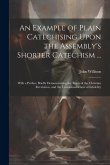 An Example of Plain Catechising Upon the Assembly's Shorter Catechism ...: With a Preface Briefly Demonstrating the Truth of the Christian Revelation,