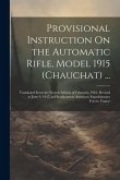 Provisional Instruction On the Automatic Rifle, Model 1915 (Chauchat) ...: Translated From the French Edition of February, 1916. Revised to June 9, 19