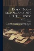 Expert Book-keeping And &quote;1000 Helpful Hints.&quote;: A Concise, Practical And Original Manual Of The Art Of Accountancy, Designed For All Who Desire To Beco