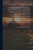 The American National Preacher, One Hundred Sermons Selected and Abridged From the American National Preacher and the Works of Eminent American Divine