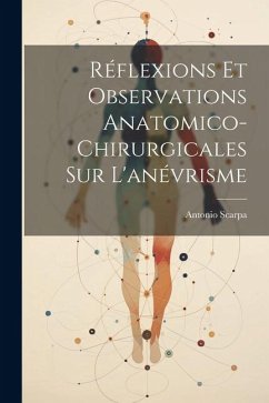 Réflexions Et Observations Anatomico-Chirurgicales Sur L'anévrisme - Scarpa, Antonio