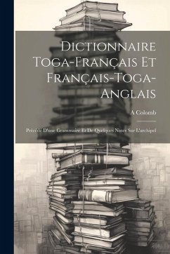 Cover Dictionnaire Toga-Français Et Français-Toga-Anglais: Précédé D'une Grammaire Et De Quelques Notes Sur L'archipel