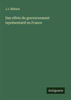 Des effets du gouvernement représentatif en France - Bilhard, J. J.