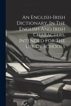 An English-irish Dictionary, In The English And Irish Characters, Intended For The Use Of Schools - Connellan, T.