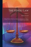 The Hindu Law: Being a Treatise On the Law Administered Exclusively to Hindus by the British Courts in India; Volume 1