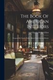 The Book Of American Interiors: Prepared By Charles Wyllys Elliott From Existing Houses The Book Of American Interiors: Prepared By Charles Wyllys Elliott From Existing Houses