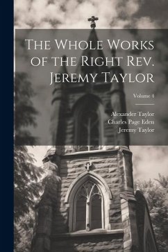 The Whole Works of the Right Rev. Jeremy Taylor; Volume 4 - Taylor, Jeremy; Heber, Reginald; Eden, Charles Page