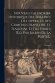 Nouveau Calendrier Historique Des Théatres De L'opera, Et Des Comedies Françoise Et Italienne Et Des Foires [éd. Par Joseph De La Porte]...