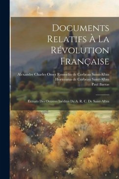 Documents Relatifs À La Révolution Française: Extraits Des Oeuvres Inédites De A. R. C. De Saint-albin