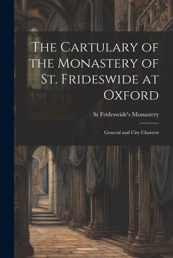 Cover The Cartulary of the Monastery of St. Frideswide at Oxford: General and City Charters