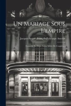 Un Mariage Sous L'empire: Comédie En Deux Actes, Mêlée De Couplets... - Ancelot, Jacques-Arsène-François-Polyc