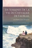 Six Semaines De La Vie Du Chevalier De Faublas,: Pour Servir De Suite À Sa Première Année