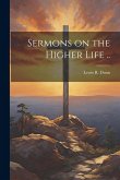 Sermons on the Higher Life .. Sermons on the Higher Life ..