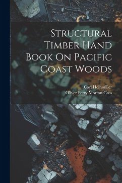 Structural Timber Hand Book On Pacific Coast Woods - Goss, Oliver Perry Morton; Heinmiller, Carl