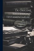 De Origine Successionis Testamentariae... De Origine Successionis Testamentariae...