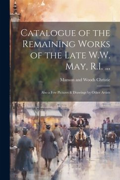 Cover Catalogue of the Remaining Works of the Late W.W. May, R.I. ...: Also a few Pictures & Drawings by Other Artists