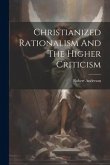 Christianized Rationalism And The Higher Criticism Christianized Rationalism And The Higher Criticism