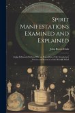 Spirit Manifestations Examined and Explained: Judge Edmonds Refuted; Or, an Exposition of the Involuntary Powers and Instincts of the Human Mind