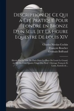 Description de ce qui a été pratiqué pour fondre en bronze d'un seul jet la figure equestre de Louis XIV: Elevée par la ville - Boffrand, Germain; Cochin, Charles Nicolas