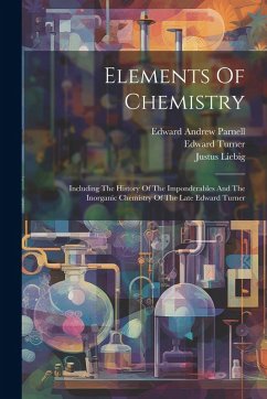 Cover Elements Of Chemistry: Including The History Of The Imponderables And The Inorganic Chemistry Of The Late Edward Turner