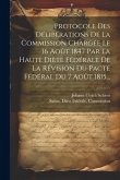 Protocole Des Délibérations De La Commission Chargée Le 16 Août 1847 Par La Haute Diète Fédérale De La Révision Du Pacte Fédéral Du 7 Août 1815...