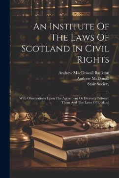 An Institute Of The Laws Of Scotland In Civil Rights: With Observations Upon The Agreement Or Diversity Between Them And The Laws Of England - Bankton, Andrew Macdowall; McDouall, Andrew; Society, Stair