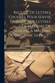 Recueil De Lettres Choisies, Pour Servir De Suite Aux Lettres De Madame De Sévigné À Madame De Grignan, Sa Fille...