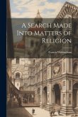A Search Made Into Matters of Religion A Search Made Into Matters of Religion