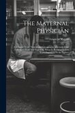 The Maternal Physician: A Treatise On the Nurture and Management of Infants, From the Birth Until Two Years Old. Being the Result of Sixteen Y