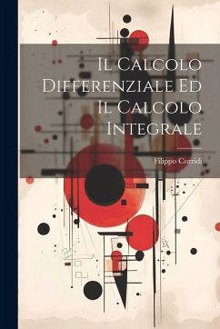 Il Calcolo Differenziale Ed Il Calcolo Integrale - Corridi, Filippo