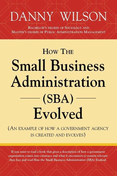 How the Small Business Administration (SBA) Evolved (An example of how a government agency is created and evolves) How the Small Business Administration (SBA) Evolved (An example of how a government agency is created and evolves)